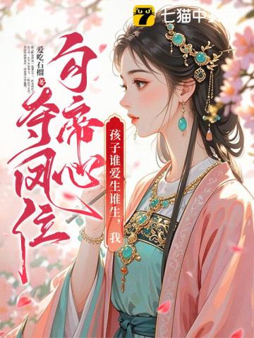 孩子谁爱生谁生，我勾帝心夺凤位