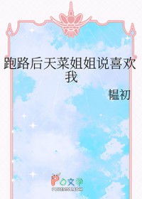 跑路后天菜姐姐说喜欢我